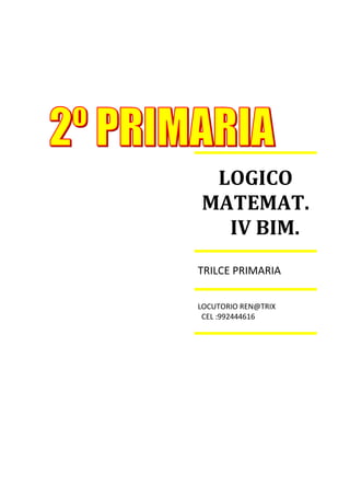 LOGICO
MATEMAT.
IV BIM.
TRILCE PRIMARIA
LOCUTORIO REN@TRIX
CEL :992444616
 