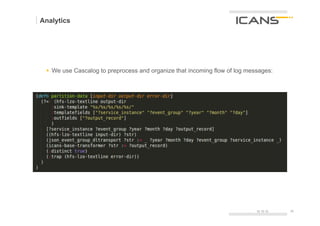 Analytics




 §  We use Cascalog to preprocess and organize that incoming flow of log messages:




                                                                             15.10.12   26	
  
                                                                                        26
 