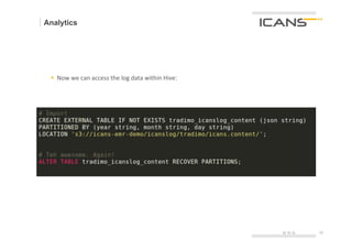 Analytics




 §  Now	
  we	
  can	
  access	
  the	
  log	
  data	
  within	
  Hive:




                                                                           15.10.12   29	
  
                                                                                      29
 