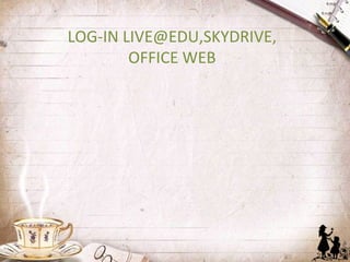 LOG-IN LIVE@EDU,SKYDRIVE,
        OFFICE WEB
 