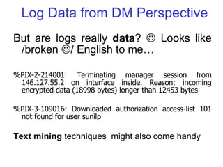 Log Data from DM Perspective <ul><li>But are logs really  data ?    Looks like /broken   / English to me… </li></ul><ul>...