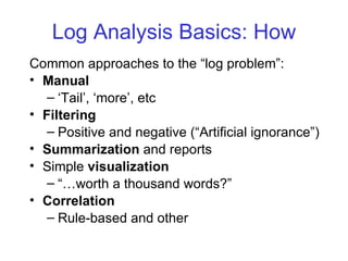 Log Analysis Basics: How <ul><li>Common approaches to the “log problem”: </li></ul><ul><li>Manual </li></ul><ul><ul><li>‘ ...