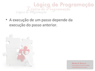 • A execução de um passo depende da
execução do passo anterior.
 