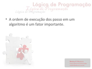 • A ordem de execução dos passo em um
algoritmo é um fator importante.
 