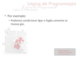 • Por exemplo:
– Podemos condicionar ligar o fogão somente se
tivesse gás.
 