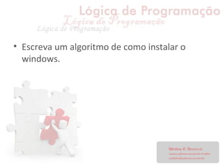 • Escreva um algoritmo de como instalar o
windows.
 