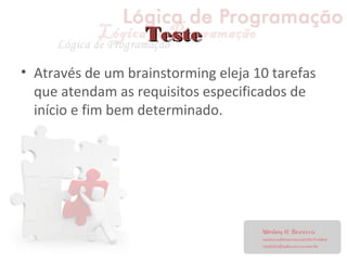 TesteTeste
• Através de um brainstorming eleja 10 tarefas
que atendam as requisitos especificados de
início e fim bem determinado.
 