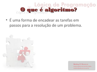 O que é algoritmo?O que é algoritmo?
• É uma forma de encadear as tarefas em
passos para a resolução de um problema.
 