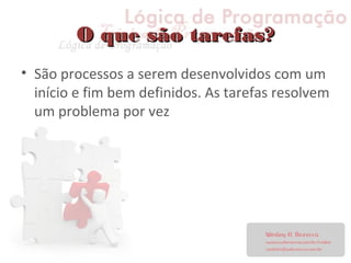 O que são tarefas?O que são tarefas?
• São processos a serem desenvolvidos com um
início e fim bem definidos. As tarefas resolvem
um problema por vez
 