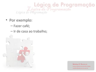 • Por exemplo:
– Fazer café;
– Ir de casa ao trabalho;
 