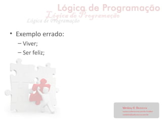 • Exemplo errado:
– Viver;
– Ser feliz;
 