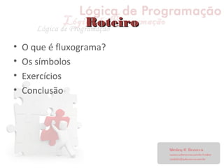 RoteiroRoteiro
• O que é fluxograma?
• Os símbolos
• Exercícios
• Conclusão
 