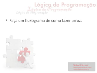 • Faça um fluxograma de como fazer arroz.
 