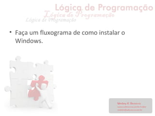 • Faça um fluxograma de como instalar o
Windows.
 