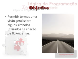 ObjetivoObjetivo
• Permitir termos uma
visão geral sobre
alguns símbolos
utilizados na criação
de fluxogramas.
 