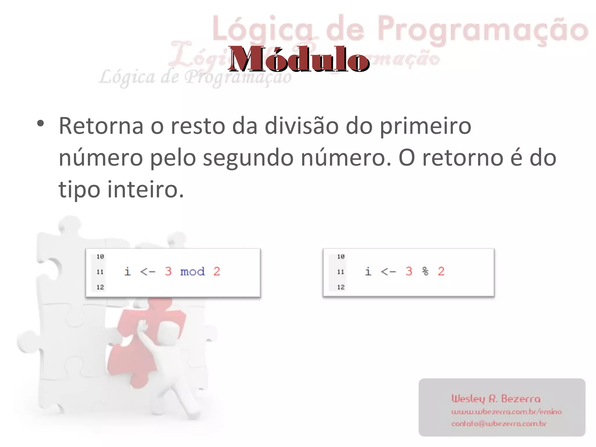 MóduloMódulo
• Retorna o resto da divisão do primeiro
número pelo segundo número. O retorno é do
tipo inteiro.
 
