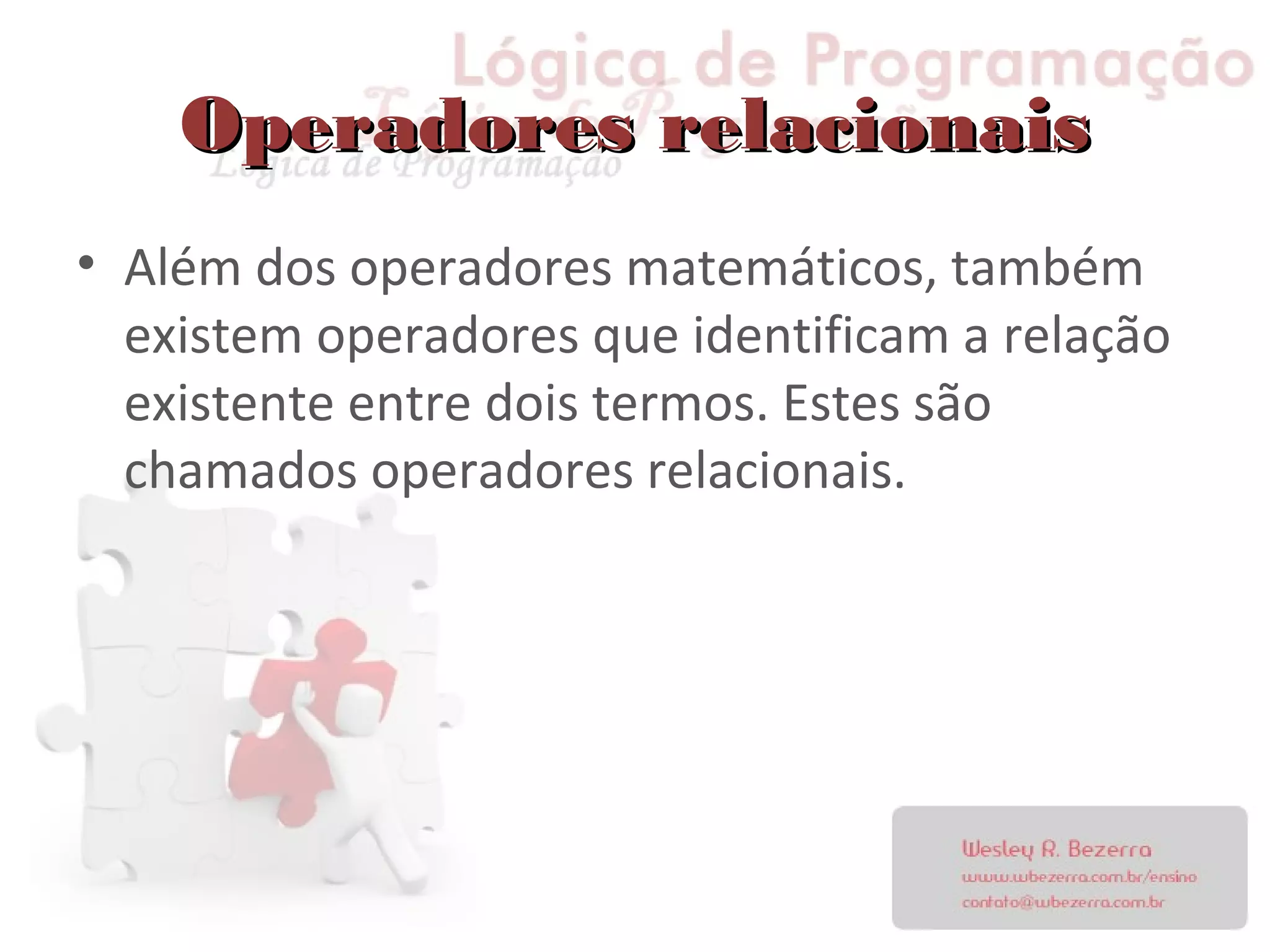Operadores relacionaisOperadores relacionais
• Além dos operadores matemáticos, também
existem operadores que identificam a relação
existente entre dois termos. Estes são
chamados operadores relacionais.
 