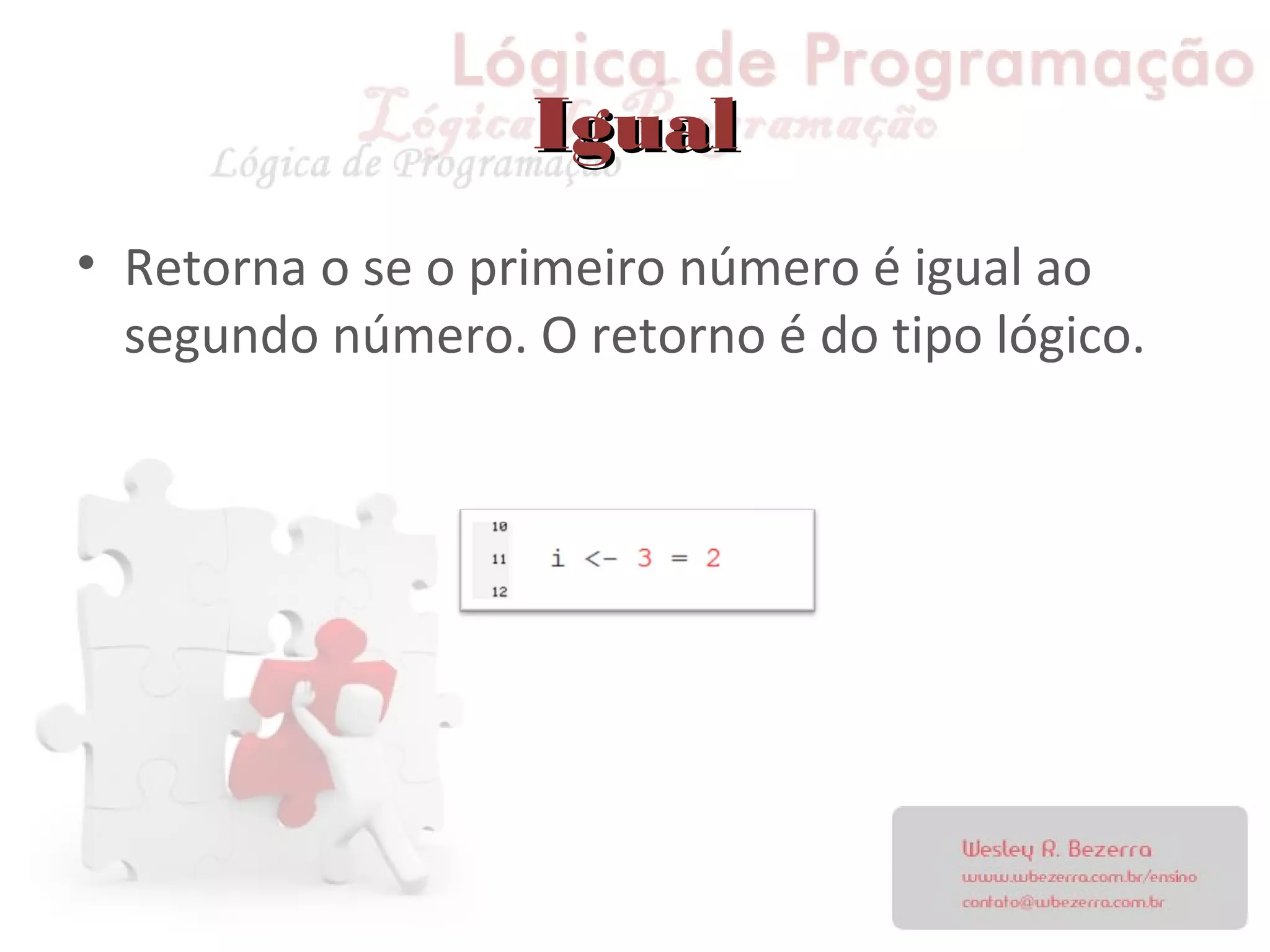 IgualIgual
• Retorna o se o primeiro número é igual ao
segundo número. O retorno é do tipo lógico.
 
