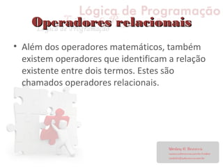 Operadores relacionaisOperadores relacionais
• Além dos operadores matemáticos, também
existem operadores que identificam a relação
existente entre dois termos. Estes são
chamados operadores relacionais.
 