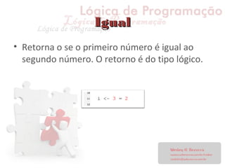 IgualIgual
• Retorna o se o primeiro número é igual ao
segundo número. O retorno é do tipo lógico.
 
