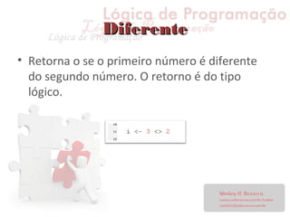 DiferenteDiferente
• Retorna o se o primeiro número é diferente
do segundo número. O retorno é do tipo
lógico.
 