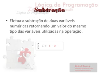 SubtraçãoSubtração
• Efetua a subtração de duas variáveis
numéricas retornando um valor do mesmo
tipo das variáveis utilizadas na operação.
 