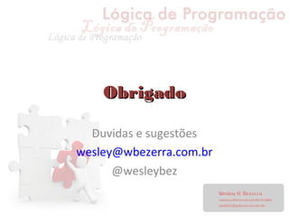 ObrigadoObrigado
Duvidas e sugestões
wesley@wbezerra.com.br
@wesleybez
 