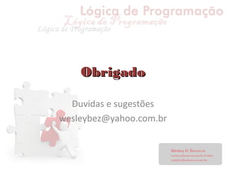 ObrigadoObrigado
Duvidas e sugestões
wesleybez@yahoo.com.br
 