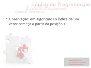 • Observação: em algoritmos o índice de um
vetor começa a partir da posição 1;
 