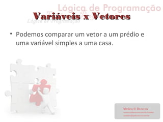 Variáveis x VetoresVariáveis x Vetores
• Podemos comparar um vetor a um prédio e
uma variável simples a uma casa.
 