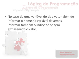 • No caso de uma variável do tipo vetor além de
informar o nome da variável devemos
informar também o índice onde será
armazenado o valor.
 