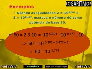  60 = 2.3.10 = 10 0,301 . 10 0,477 . 10
       ⇒ 60 = 10 0,301 + 0,477 + 1
          ⇒ 60 = 10 1,778
 