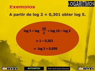 A partir de log 2 = 0,301 obter log 5.


                   10
       log 5 = log    = log 10 – log 2
                    2

              ⇒ 1 – 0,301

             ⇒ log 5 = 0,699
 