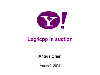 Log4cpp in auction Angus Chen March 9, 2007 