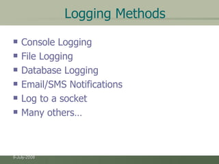 Logging Methods Console Logging File Logging Database Logging Email/SMS Notifications Log to a socket Many others… 