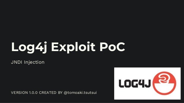 JNDI Injection
Log4j Exploit PoC
VERSION 1.0.0 CREATED BY @tomoaki.tsutsui
 