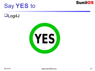 Say YES to
Log4J
03/17/16 www.SunilOS.com 27
 