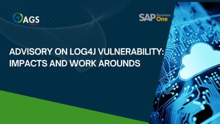 ADVISORY ON LOG4J VULNERABILITY:
IMPACTS AND WORK AROUNDS
 
