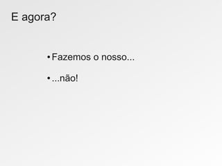 E agora?


      ●   Fazemos o nosso...

      ●   ...não!
 