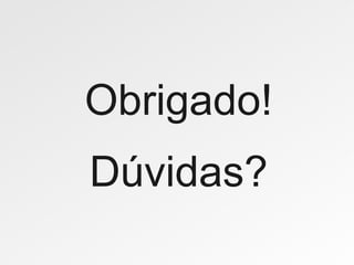 Obrigado!
Dúvidas?
 