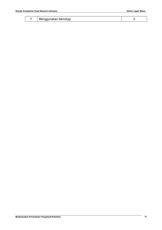 Standar Kompetensi Kerja Nasional Indonesia Sektor Logam Mesin
7. Menggunakan teknologi 2
Melaksanakan Pemeriksaan Pengelasan/Fabrikasi 19
 