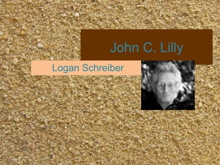John C. Lilly
Logan Schreiber
 