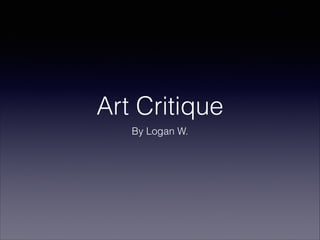 Art Critique
By Logan W.

 