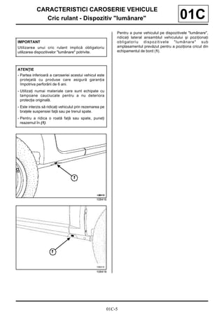 01C-5
CARACTERISTICI CAROSERIE VEHICULE
Cric rulant - Dispozitiv "lumânare" 01C
Pentru a pune vehiculul pe dispozitivele "...