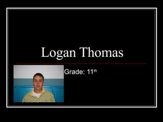 Logan Thomas Grade: 11 th   