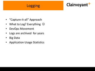 • “Capture-it-all” Approach
• What to Log? Everything 
• DevOps Movement
• Logs are archived for years
• Big Data
• Appli...