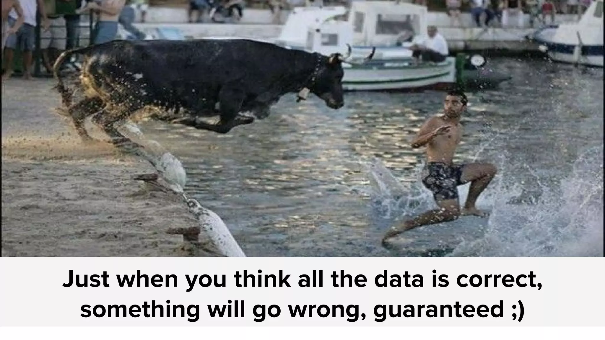 Just when you think all the data is correct,
something will go wrong, guaranteed ;)
 