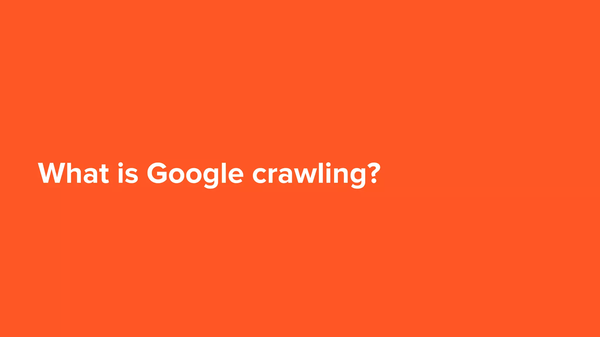 What is Google crawling?
 