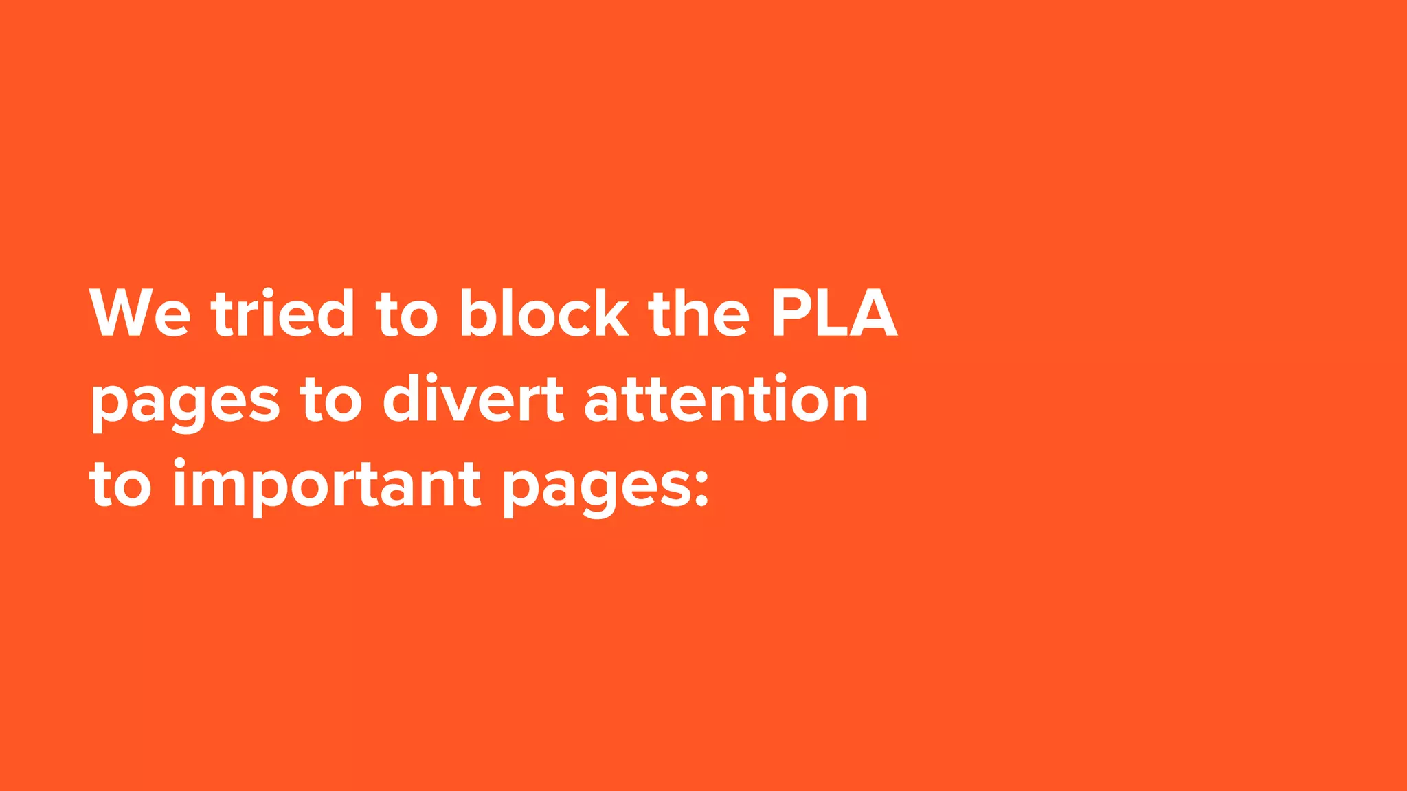 We tried to block the PLA
pages to divert attention
to important pages:
 