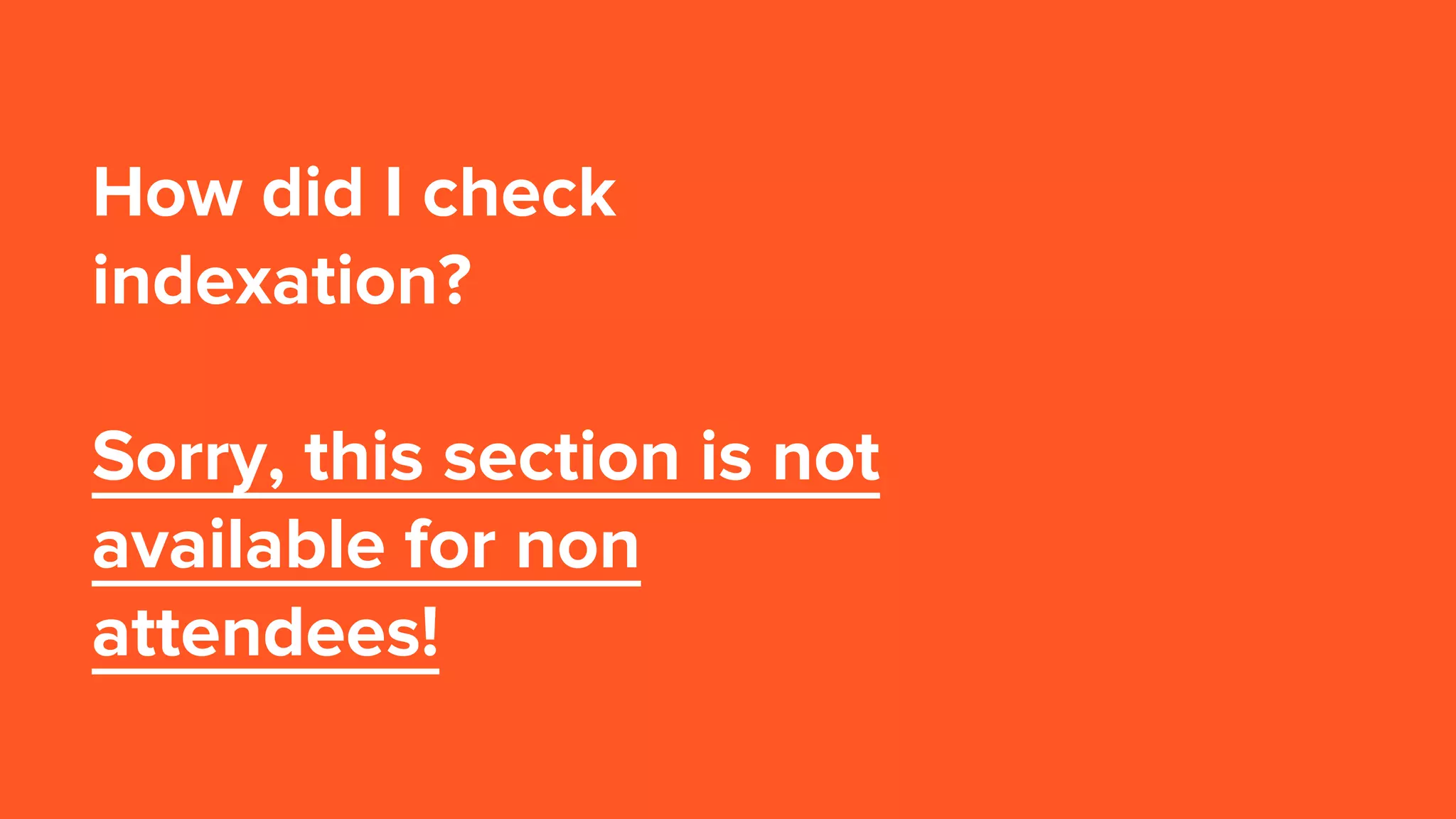 How did I check
indexation?
Sorry, this section is not
available for non
attendees!
 